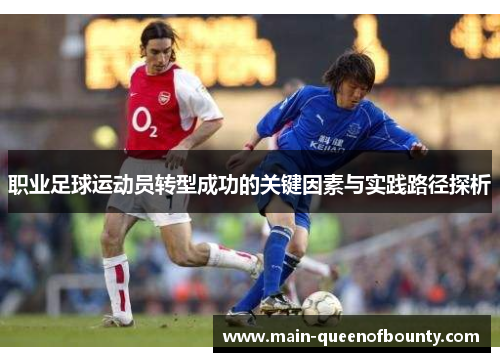 职业足球运动员转型成功的关键因素与实践路径探析 职业足球运动员转型成功的关键因素与实践路径探析
