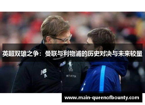 英超双雄之争：曼联与利物浦的历史对决与未来较量
