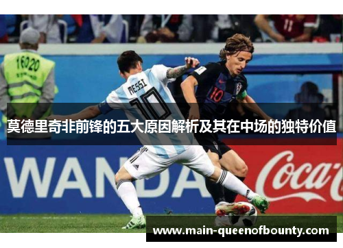 莫德里奇非前锋的五大原因解析及其在中场的独特价值 莫德里奇非前锋的五大原因解析及其在中场的独特价值