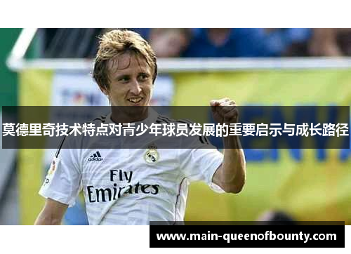 莫德里奇技术特点对青少年球员发展的重要启示与成长路径