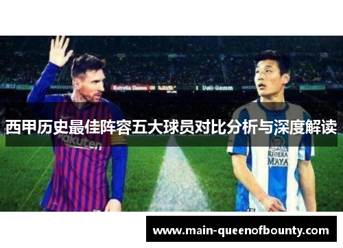 西甲历史最佳阵容五大球员对比分析与深度解读