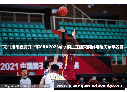 如何准确查询并了解CBA2023赛季的正式结束时间与相关赛事安排 如何准确查询并了解CBA2023赛季的正式结束时间与相关赛事安排