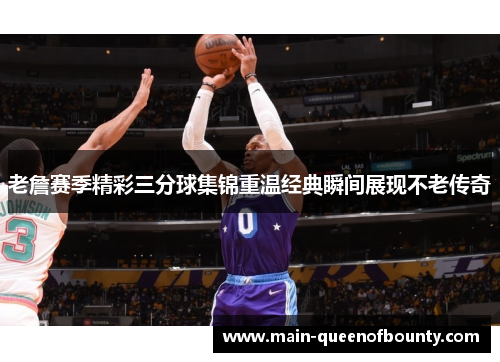 老詹赛季精彩三分球集锦重温经典瞬间展现不老传奇