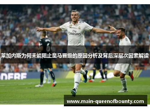 莱加内斯为何未能阻止皇马晋级的原因分析及背后深层次因素解读