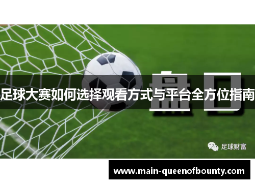 足球大赛如何选择观看方式与平台全方位指南