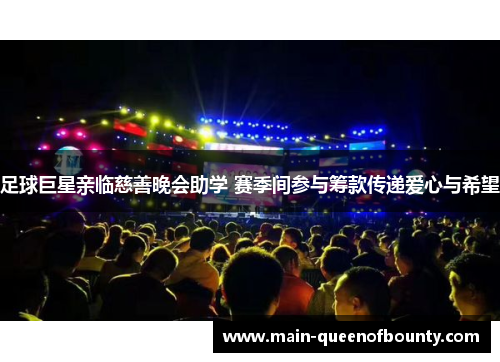 足球巨星亲临慈善晚会助学 赛季间参与筹款传递爱心与希望