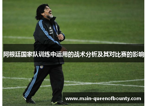 阿根廷国家队训练中运用的战术分析及其对比赛的影响