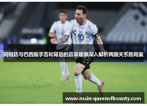 阿根廷与巴西握手言和背后的赢家是谁深入解析两国关系新局面 阿根廷与巴西握手言和背后的赢家是谁深入解析两国关系新局面