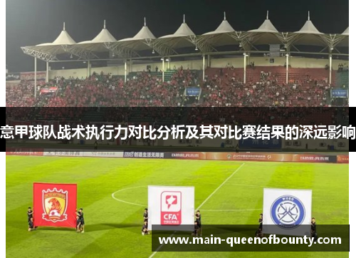 意甲球队战术执行力对比分析及其对比赛结果的深远影响