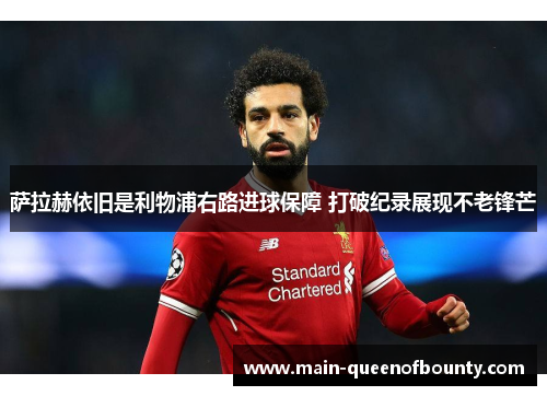 萨拉赫依旧是利物浦右路进球保障 打破纪录展现不老锋芒