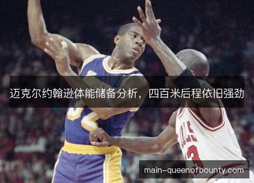迈克尔约翰逊体能储备分析，四百米后程依旧强劲